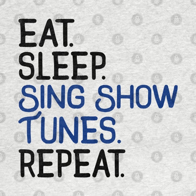 Eat. Sleep. Sing Show Tunes. Repeat. by KsuAnn